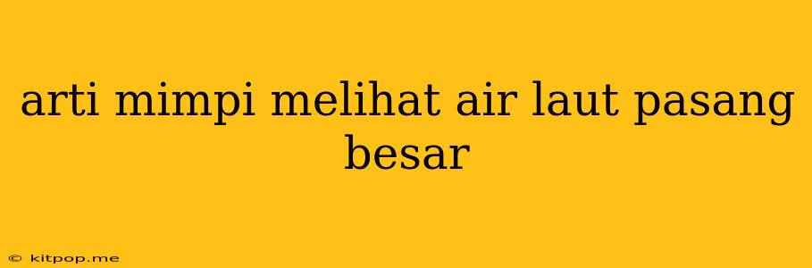 Arti Mimpi Melihat Air Laut Pasang Besar