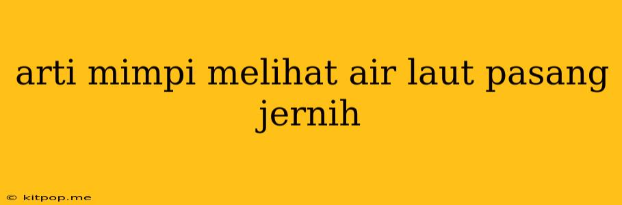 Arti Mimpi Melihat Air Laut Pasang Jernih