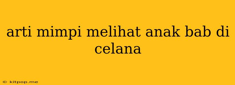 Arti Mimpi Melihat Anak Bab Di Celana