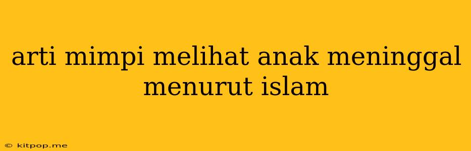 Arti Mimpi Melihat Anak Meninggal Menurut Islam