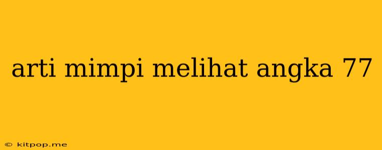 Arti Mimpi Melihat Angka 77