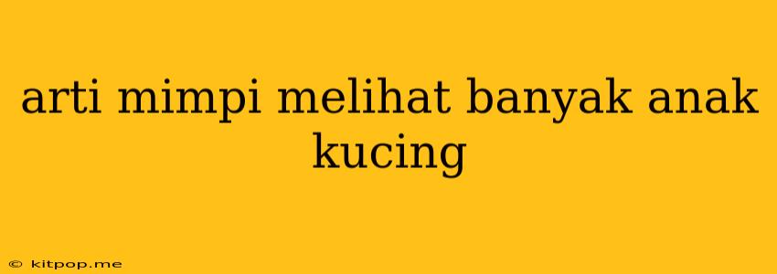 Arti Mimpi Melihat Banyak Anak Kucing