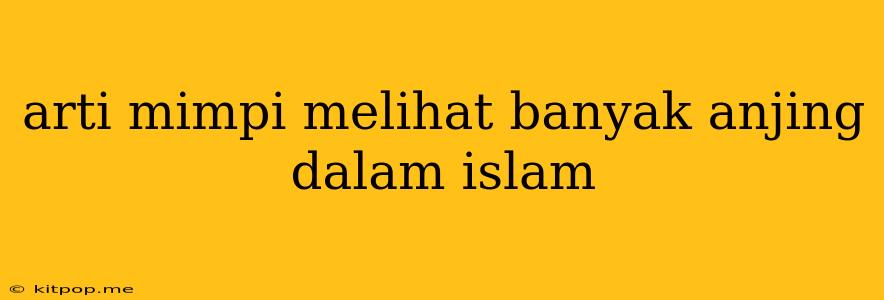 Arti Mimpi Melihat Banyak Anjing Dalam Islam