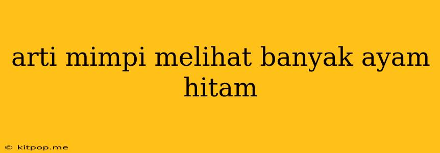 Arti Mimpi Melihat Banyak Ayam Hitam