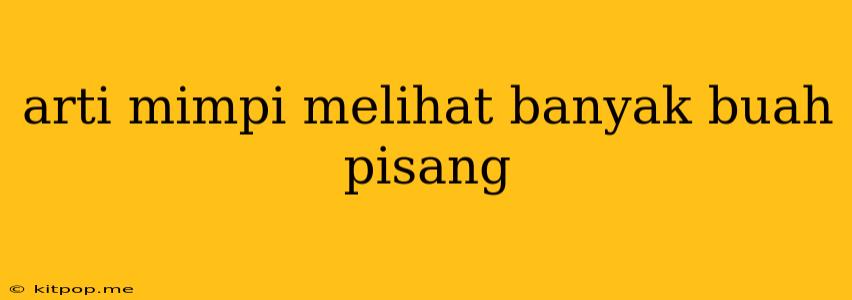 Arti Mimpi Melihat Banyak Buah Pisang