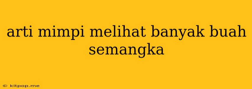 Arti Mimpi Melihat Banyak Buah Semangka