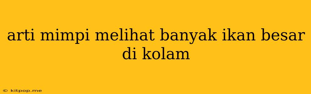 Arti Mimpi Melihat Banyak Ikan Besar Di Kolam