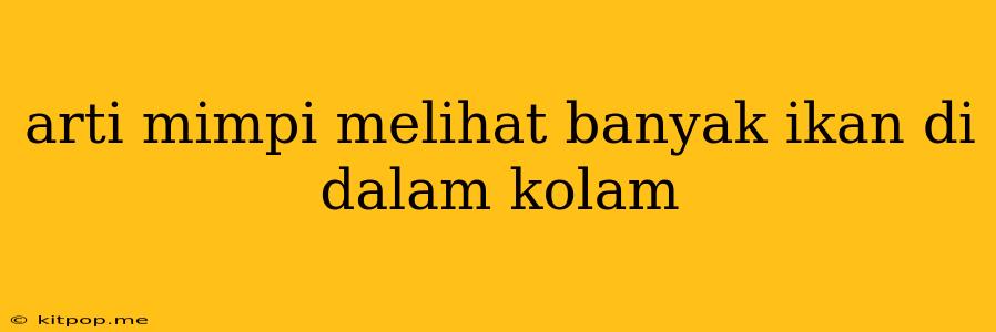 Arti Mimpi Melihat Banyak Ikan Di Dalam Kolam