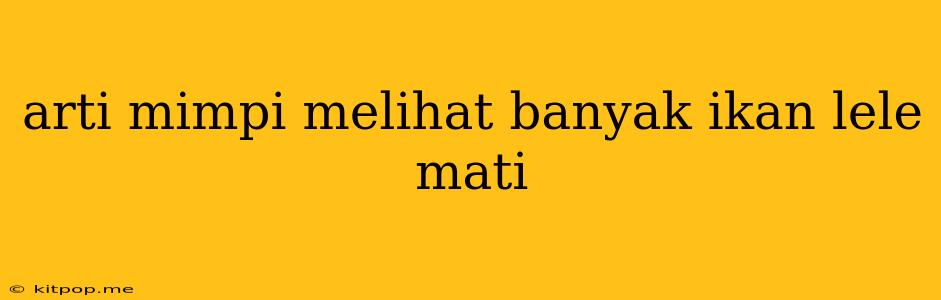 Arti Mimpi Melihat Banyak Ikan Lele Mati