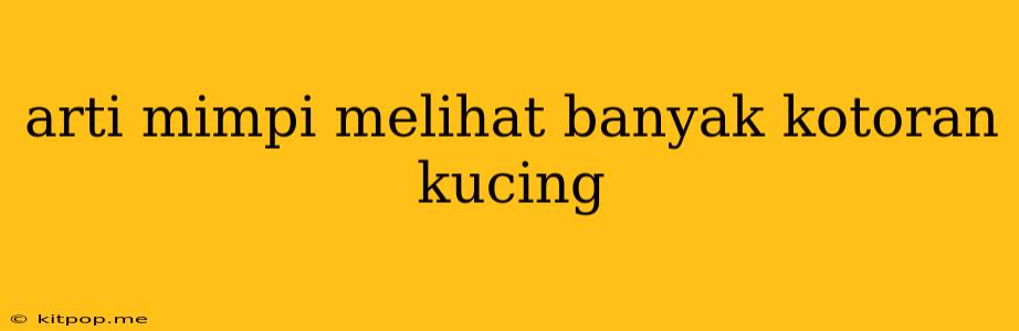 Arti Mimpi Melihat Banyak Kotoran Kucing