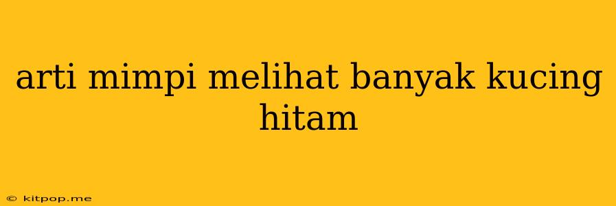 Arti Mimpi Melihat Banyak Kucing Hitam