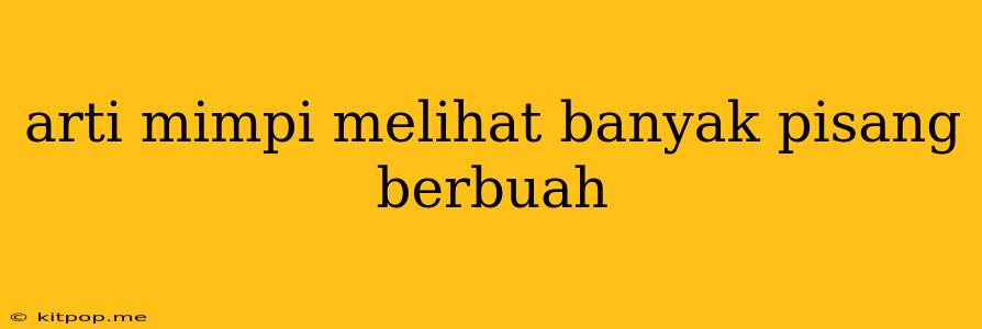 Arti Mimpi Melihat Banyak Pisang Berbuah