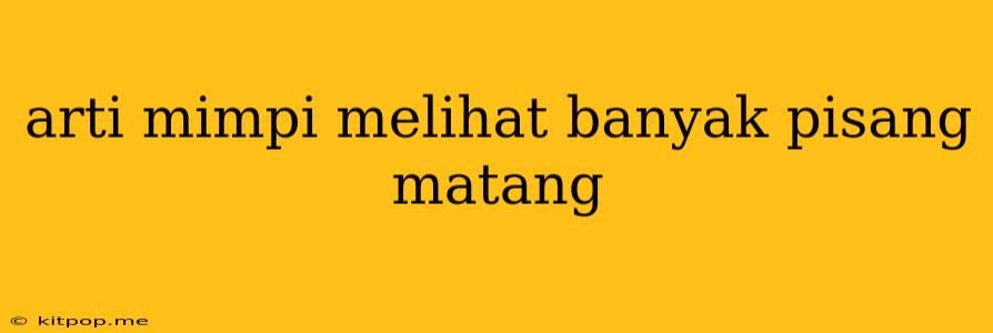 Arti Mimpi Melihat Banyak Pisang Matang