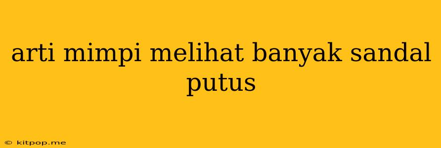 Arti Mimpi Melihat Banyak Sandal Putus