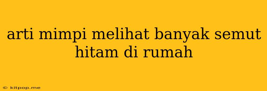 Arti Mimpi Melihat Banyak Semut Hitam Di Rumah