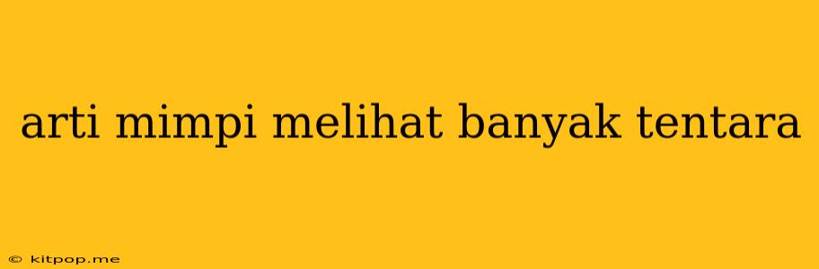 Arti Mimpi Melihat Banyak Tentara