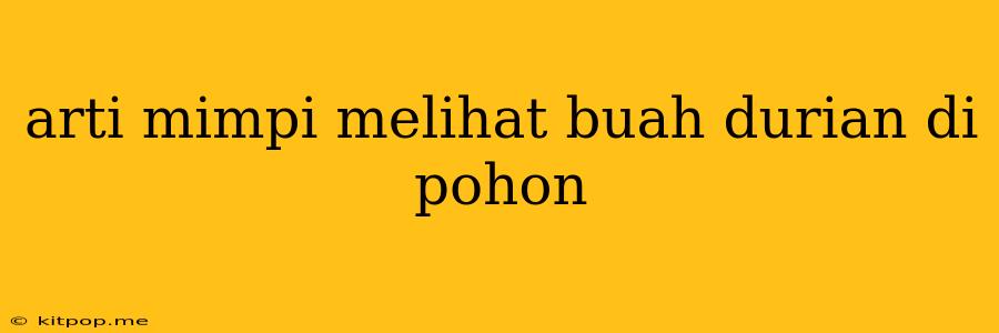 Arti Mimpi Melihat Buah Durian Di Pohon