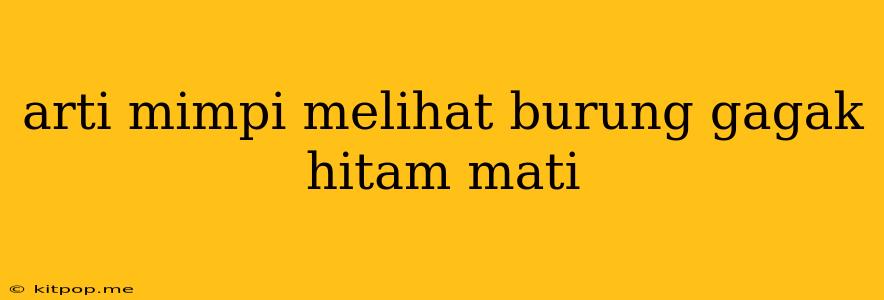 Arti Mimpi Melihat Burung Gagak Hitam Mati