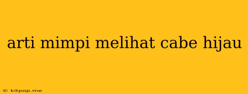 Arti Mimpi Melihat Cabe Hijau