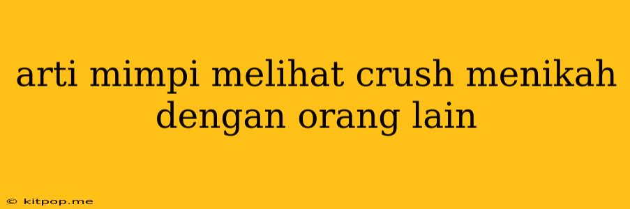 Arti Mimpi Melihat Crush Menikah Dengan Orang Lain