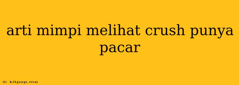 Arti Mimpi Melihat Crush Punya Pacar