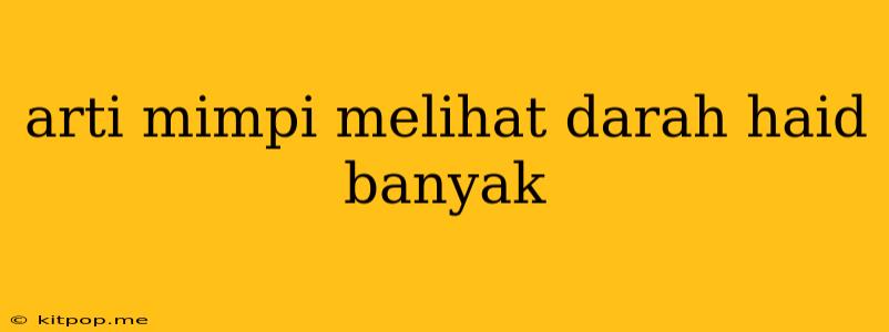 Arti Mimpi Melihat Darah Haid Banyak