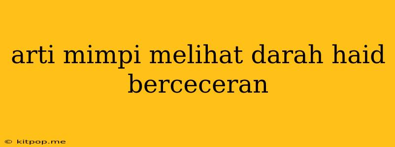 Arti Mimpi Melihat Darah Haid Berceceran