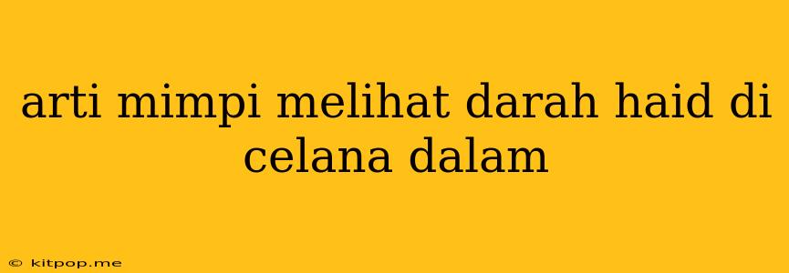 Arti Mimpi Melihat Darah Haid Di Celana Dalam