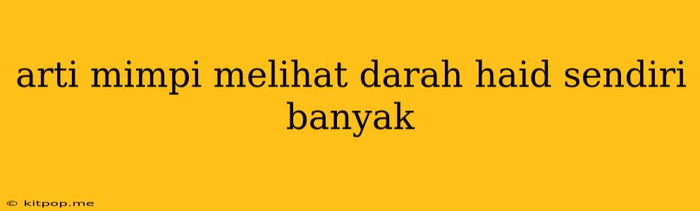 Arti Mimpi Melihat Darah Haid Sendiri Banyak