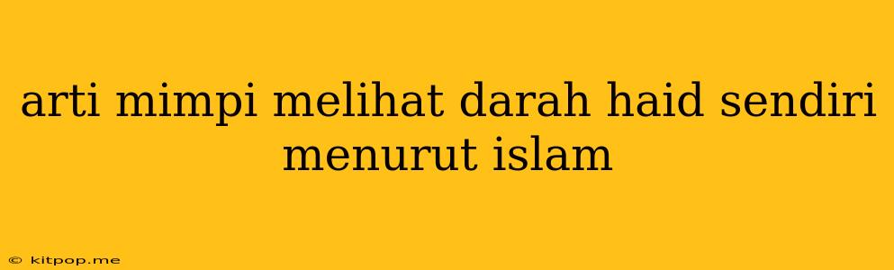 Arti Mimpi Melihat Darah Haid Sendiri Menurut Islam