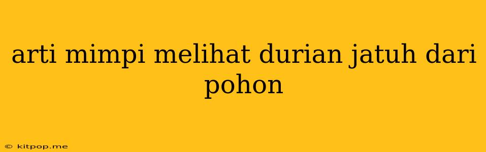 Arti Mimpi Melihat Durian Jatuh Dari Pohon