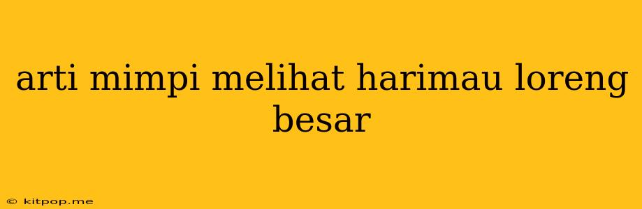 Arti Mimpi Melihat Harimau Loreng Besar