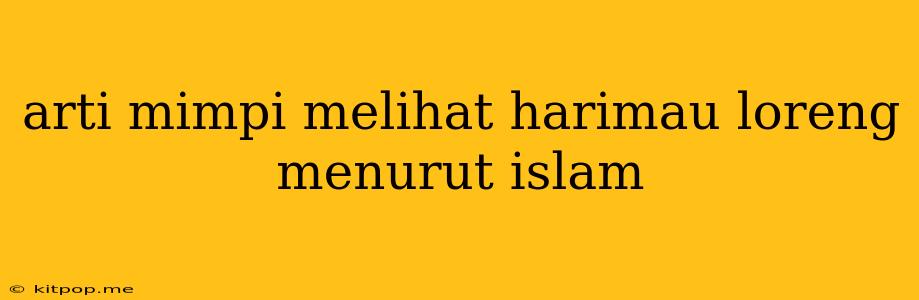 Arti Mimpi Melihat Harimau Loreng Menurut Islam