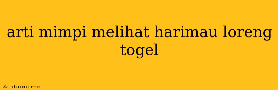 Arti Mimpi Melihat Harimau Loreng Togel