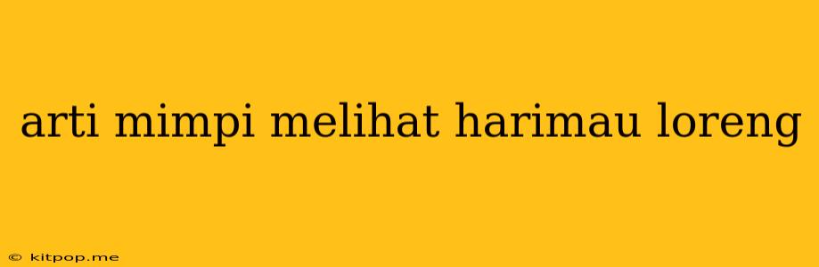 Arti Mimpi Melihat Harimau Loreng