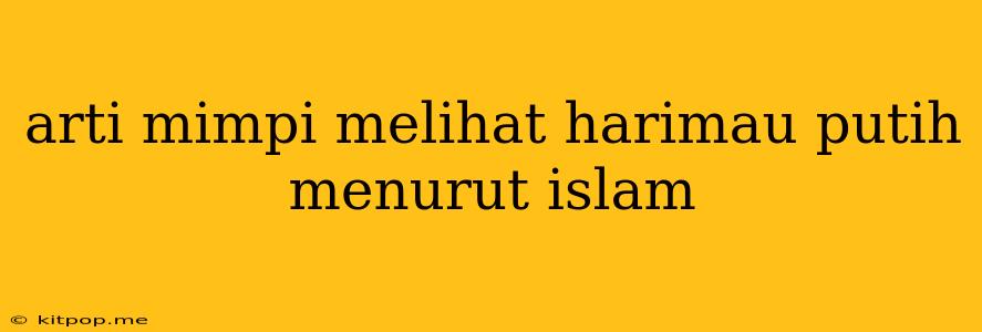 Arti Mimpi Melihat Harimau Putih Menurut Islam