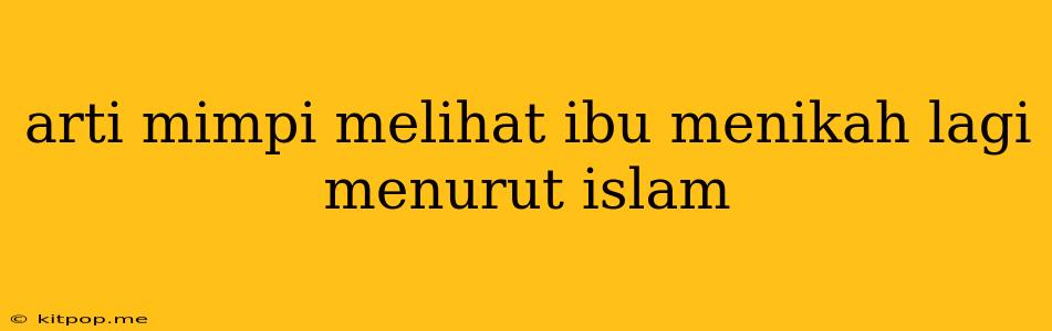 Arti Mimpi Melihat Ibu Menikah Lagi Menurut Islam