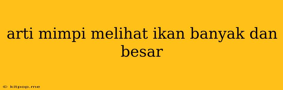 Arti Mimpi Melihat Ikan Banyak Dan Besar