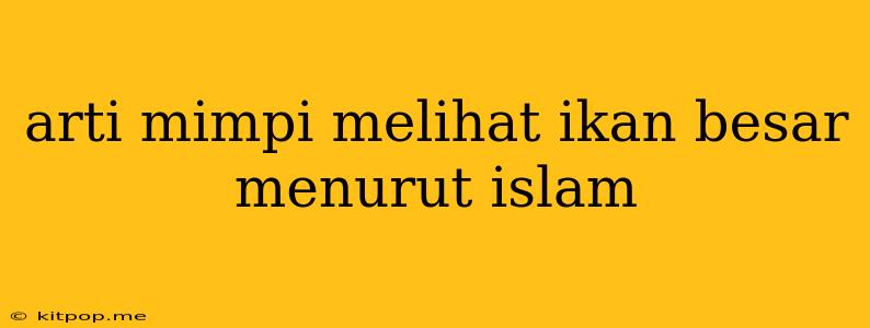 Arti Mimpi Melihat Ikan Besar Menurut Islam