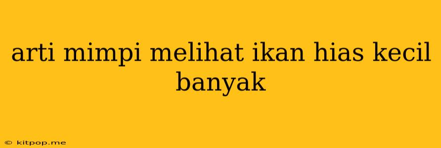 Arti Mimpi Melihat Ikan Hias Kecil Banyak