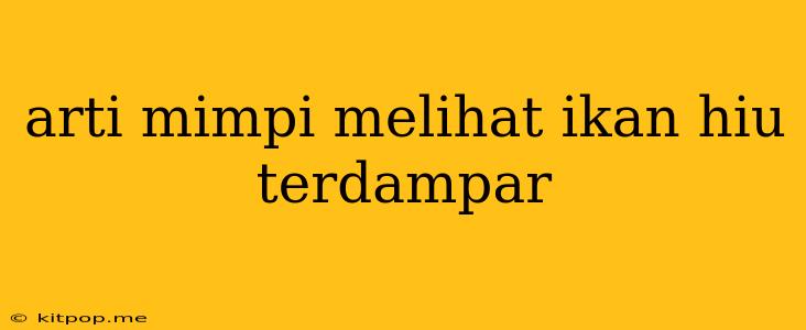 Arti Mimpi Melihat Ikan Hiu Terdampar