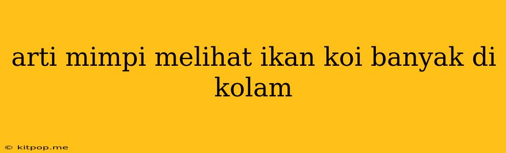 Arti Mimpi Melihat Ikan Koi Banyak Di Kolam