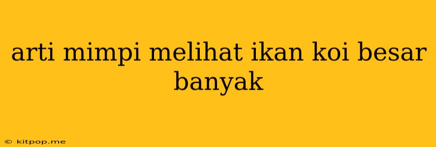 Arti Mimpi Melihat Ikan Koi Besar Banyak