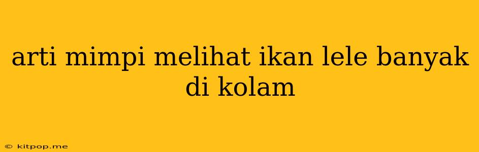 Arti Mimpi Melihat Ikan Lele Banyak Di Kolam