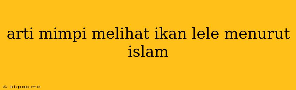 Arti Mimpi Melihat Ikan Lele Menurut Islam