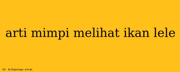 Arti Mimpi Melihat Ikan Lele