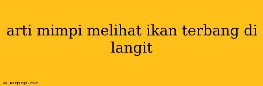 Arti Mimpi Melihat Ikan Terbang Di Langit