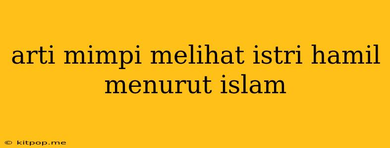 Arti Mimpi Melihat Istri Hamil Menurut Islam