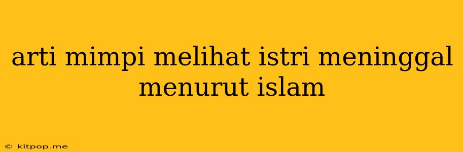 Arti Mimpi Melihat Istri Meninggal Menurut Islam