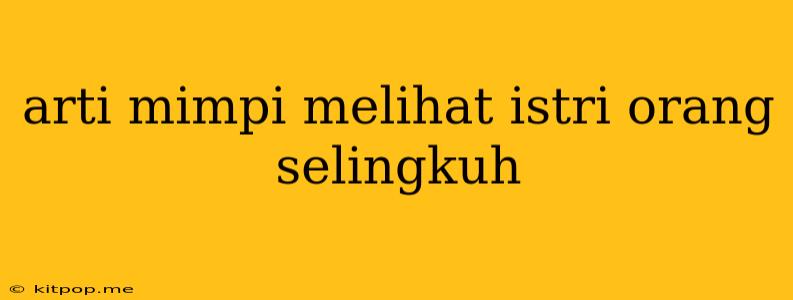 Arti Mimpi Melihat Istri Orang Selingkuh